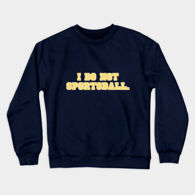 I do no sportsball. Crewneck Sweatshirt by C E Richards